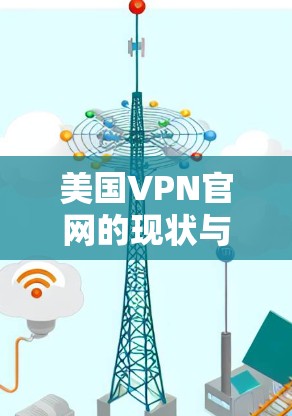 美国VPN官网的现状与技术挑战