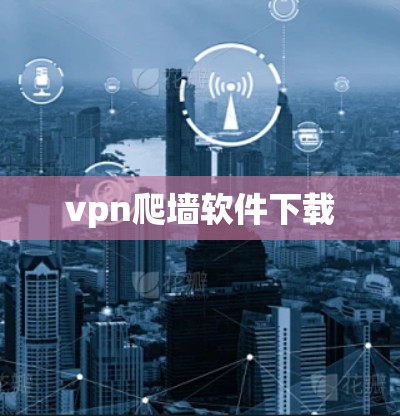 vpn爬墙软件下载 vpn爬墙软件下载