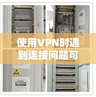 使用VPN时遇到连接问题可能由多种原因引起，以下是逐步排查和解决豆荚VPN无法连接的常见方法