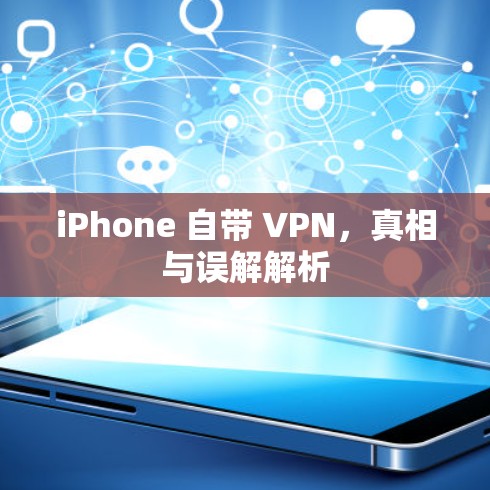 iPhone 自带 VPN,真相与误解解析 iPhone 自带 VPN,真相与误解解析